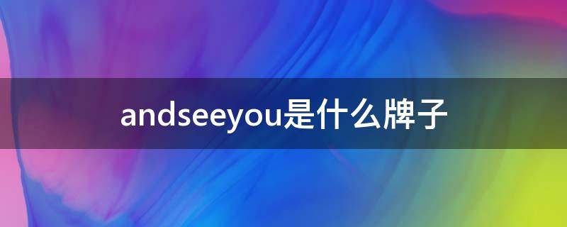 andseeyou是什么牌子 ANDSEEYOU是什么品牌