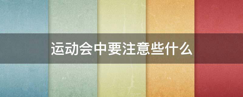 运动会中要注意些什么 运动会注意事项以及运动小常识