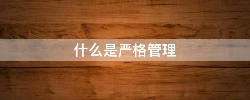 什么是严格管理 什么是严格管理讨论