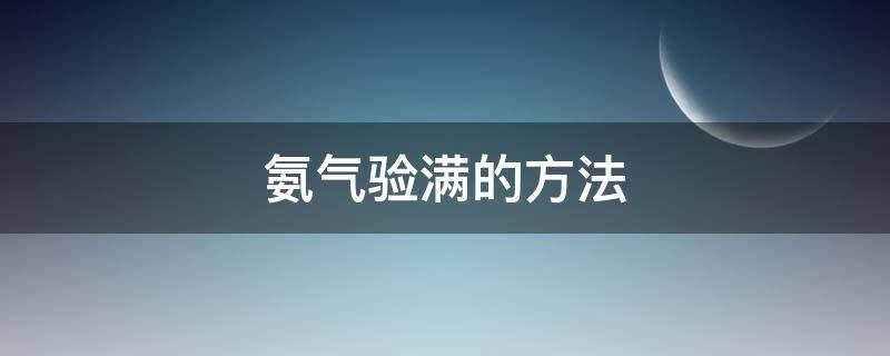 氨气验满的方法 实验室制氨气验满的方法