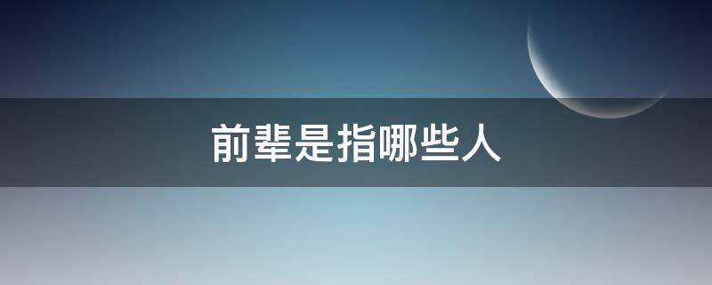 前辈是指哪些人 前辈是指什么人