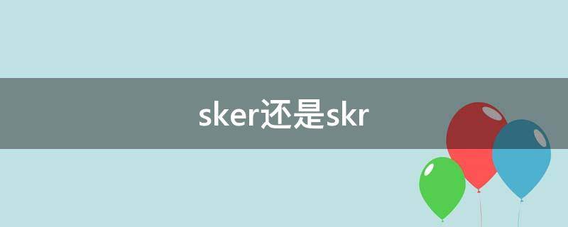 sker还是skr sk二还是sktu