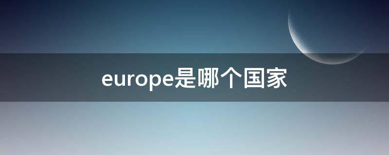 europe是哪个国家（europe是哪个国家怎么读）
