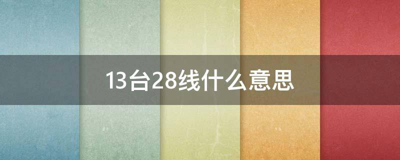 13台28线什么意思（什么叫15台28线）