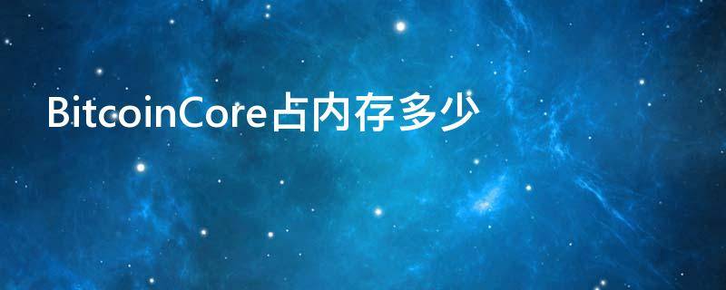 BitcoinCore占内存多少（bitcoincore打开钱包要很久）