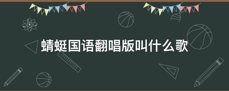 蜻蜓国语翻唱版叫什么歌 蜻蜓国语翻唱版叫什么歌曲