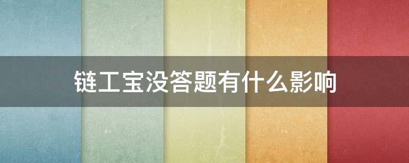 链工宝没答题有什么影响 链工宝答题有奖励吗