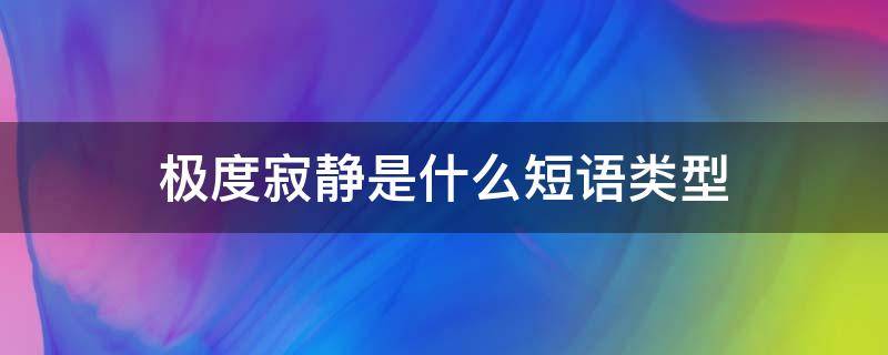 极度寂静是什么短语类型（极度寂静是什么短语类型的句子）