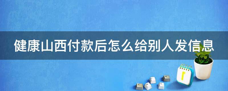 健康山西付款后怎么给别人发信息 健康山西怎么用支付宝支付