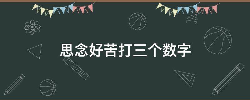 思念好苦打三个数字（思念好苦打三个数字）
