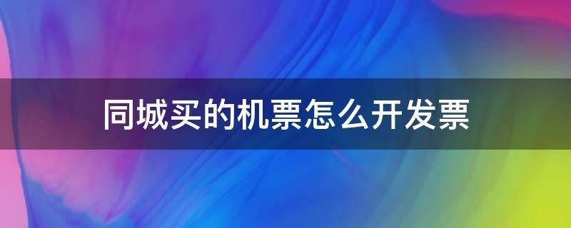 同城买的机票怎么开发票