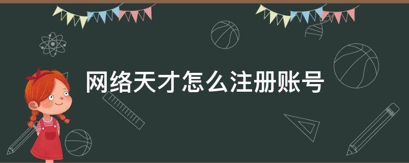 网络天才怎么注册账号（网络天才登录不了）