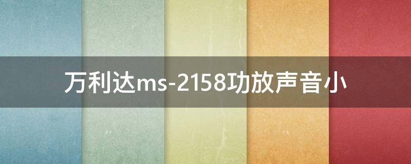 万利达ms-2158功放声音小（万利达音响声音小）