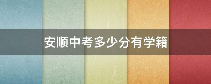 安顺中考多少分有学籍（安顺中考多少分有学籍啊）