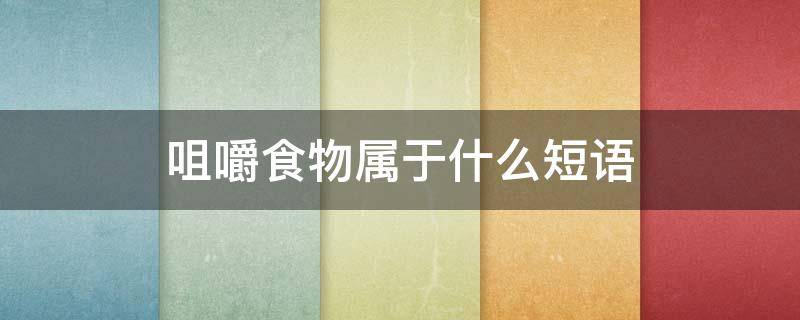 咀嚼食物属于什么短语（咀嚼食物的意思）