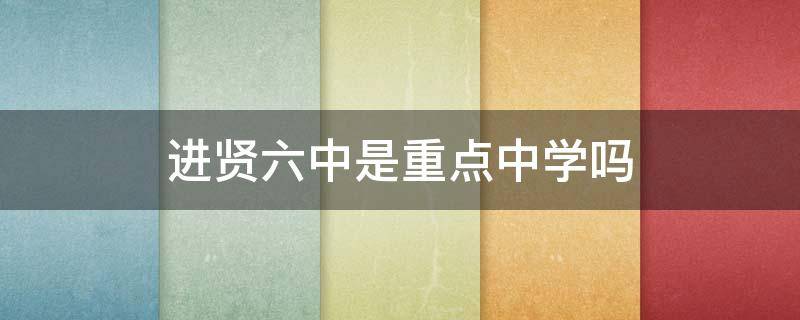进贤六中是重点中学吗 进贤六中是重点中学吗知乎