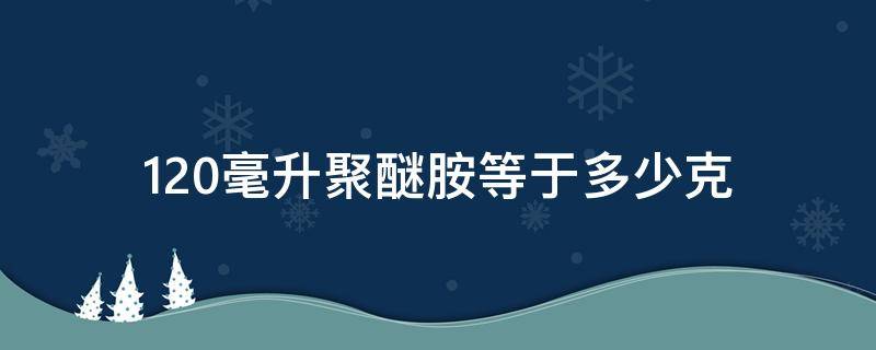 120毫升聚醚胺等于多少克 聚醚胺用量