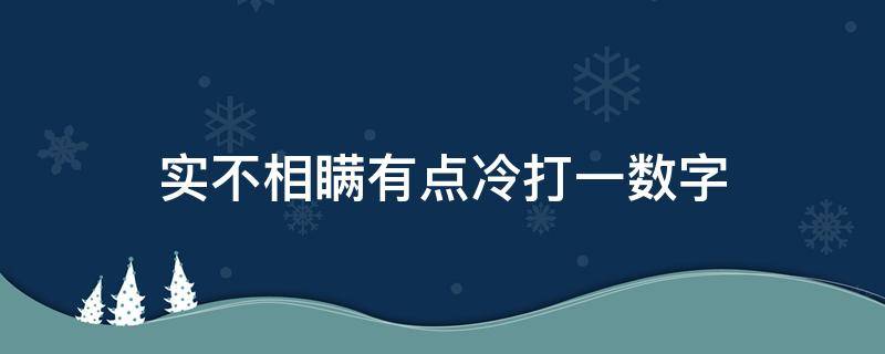 实不相瞒有点冷打一数字（冷言来相对打一数字）