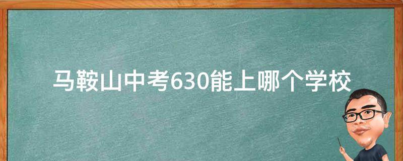 马鞍山中考630能上哪个学校 马鞍山中考630能上哪个学校高中