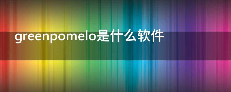 greenpomelo是什么软件 Green是什么软件