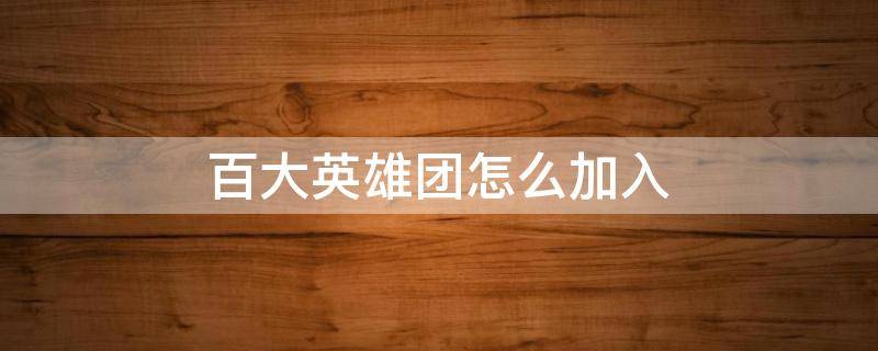 百大英雄团怎么加入