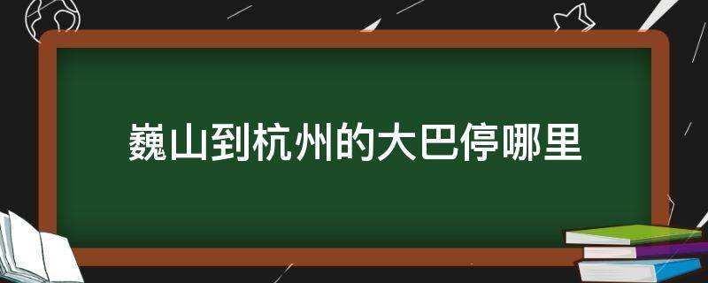 巍山到杭州的大巴停哪里 巍山镇到杭州大巴