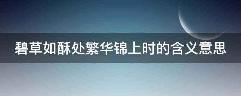 碧草如酥处繁华锦上时的含义意思（碧草如酥处,繁华锦上时什么意思）