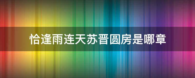 恰逢雨连天苏晋圆房是哪章 恰逢雨连天苏晋柳朝明