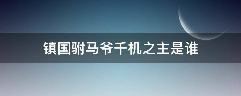 镇国驸马爷千机之主是谁 镇国驸马爷百度百科