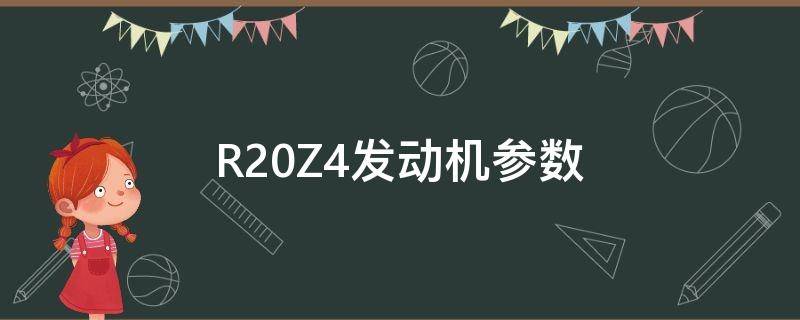R20Z4发动机参数 r20z4发动机的性能