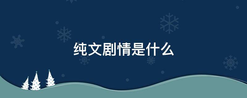 纯文剧情是什么（正剧文是什么）