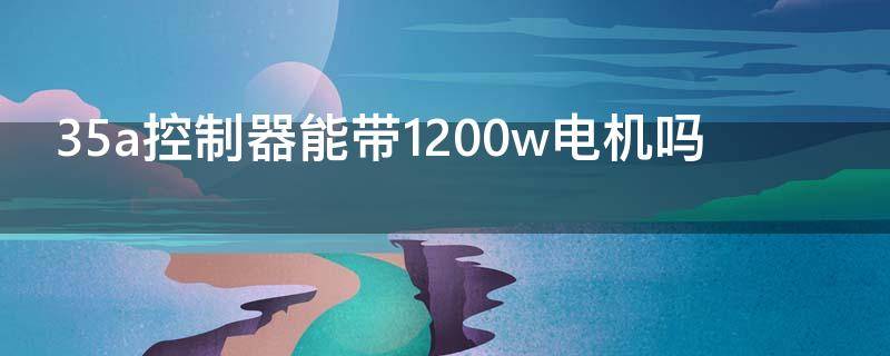 35a控制器能带1200w电机吗 45a控制器带1500w电机