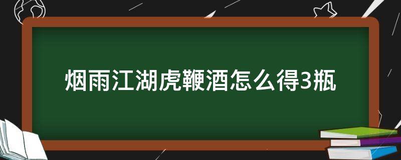 烟雨江湖虎鞭酒怎么得3瓶
