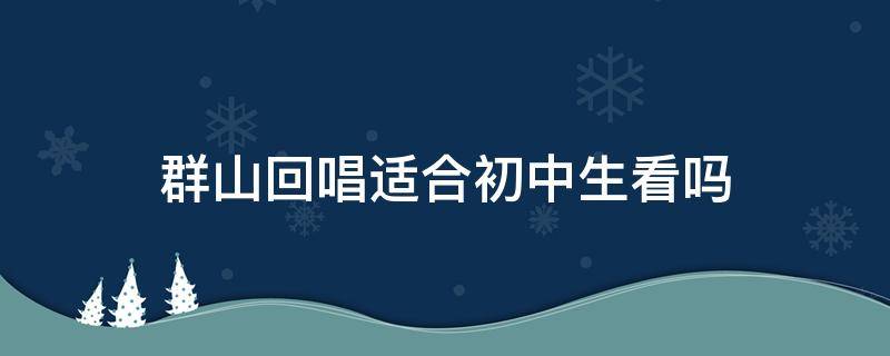 群山回唱适合初中生看吗 群山回唱适合初中生看吗