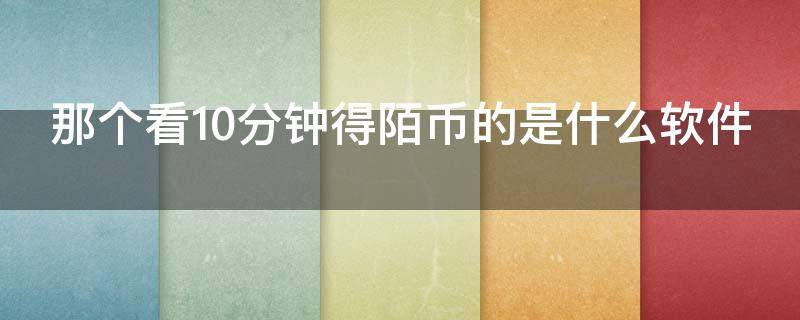 那个看10分钟得陌币的是什么软件