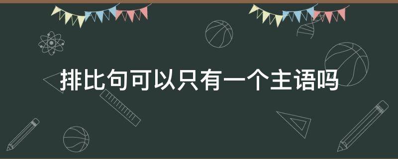 排比句可以只有一个主语吗 排比句可以只有一个主语吗