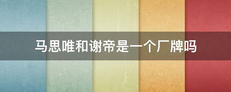 马思唯和谢帝是一个厂牌吗（马思唯和谢帝合作的歌）