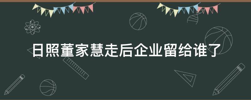 日照董家慧走后企业留给谁了 日照发达集团董事长董家慧