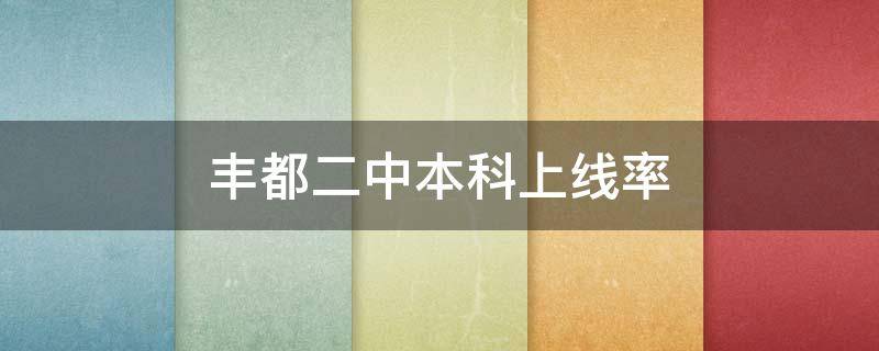 丰都二中本科上线率 丰都二中本科上线率是多少