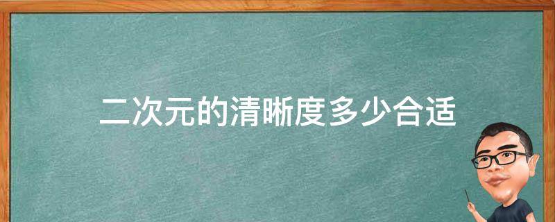 二次元的清晰度多少合适（二次元画质）