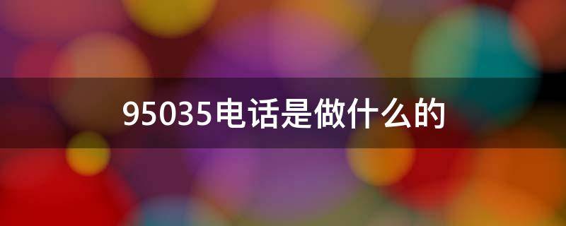 95035电话是做什么的（电话95055是什么电话）
