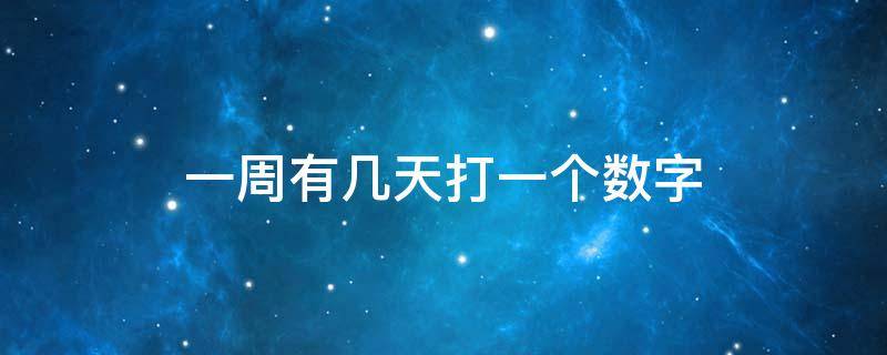 一周有几天打一个数字 一星期打一个数字