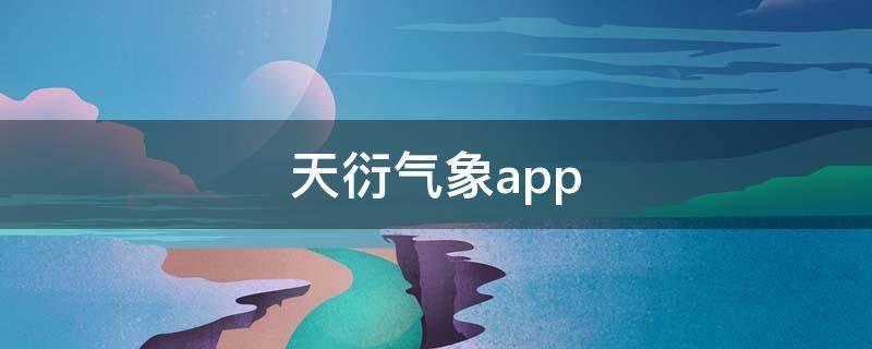 天衍气象app（天衍气象App安卓下载）