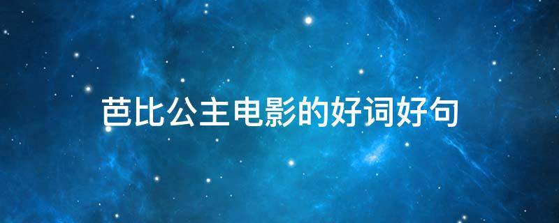 芭比公主电影的好词好句 芭比娃娃好词好句