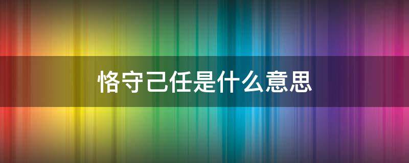 恪守己任是什么意思 恪尽己守的意思