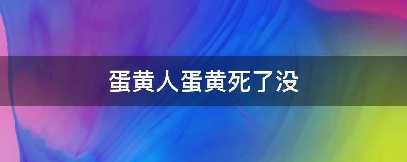 蛋黄人蛋黄死了没 蛋黄人结局蛋黄到底有没有死