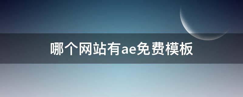 哪个网站有ae免费模板 ae免费模板网站有哪些
