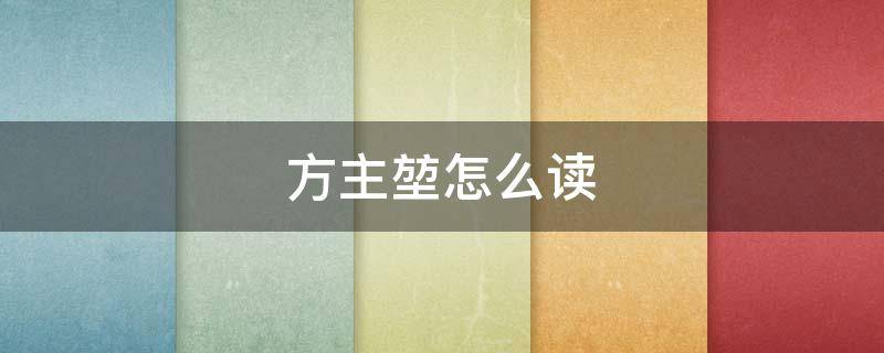 方主堃怎么读 方主方主方主堃怎么读