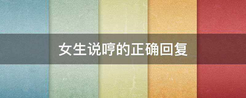 女生说哼的正确回复（当女生说哼的时候,应该怎么回复）