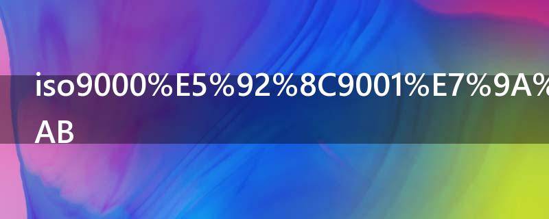 iso9000和9001的区别 iso9001与9000的区别